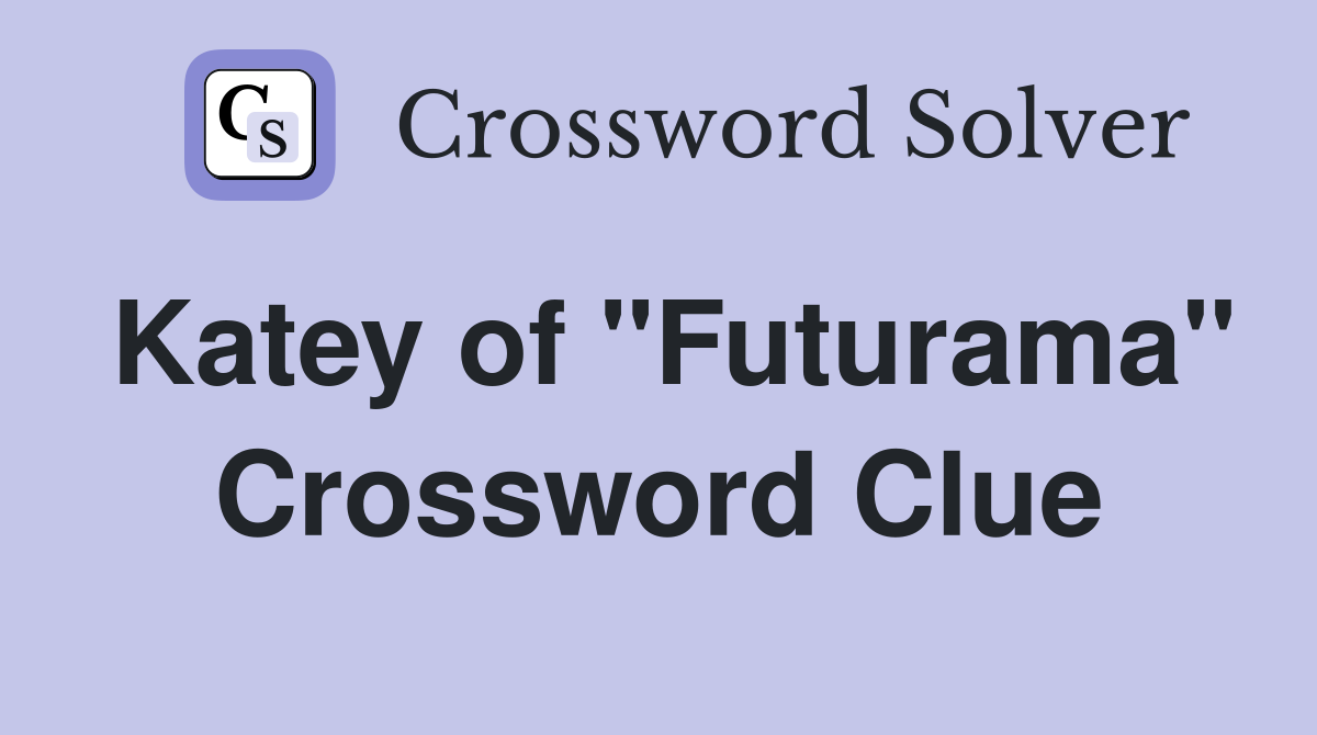 Katey of "Futurama" Crossword Clue Answers Crossword Solver